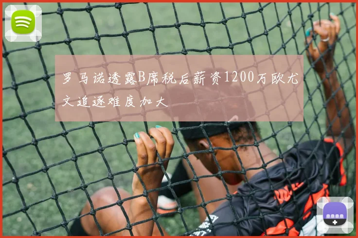 罗马诺透露B席税后薪资1200万欧尤文追逐难度加大